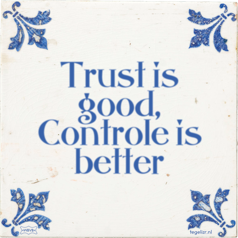 Trust is good, Controle is better - Online tegeltjes bakken