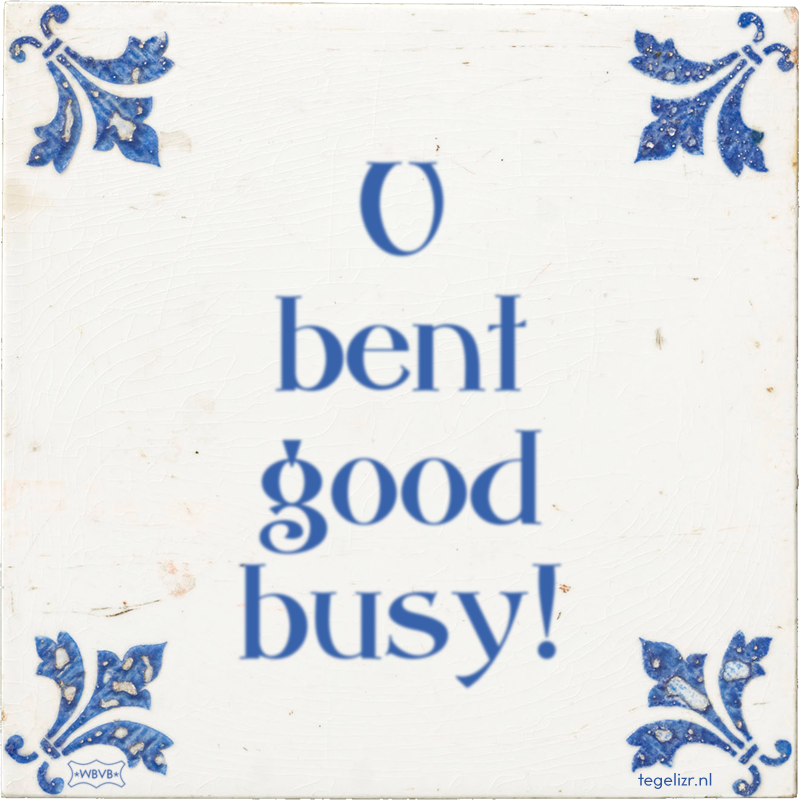 U bent good busy! - Online tegeltjes bakken