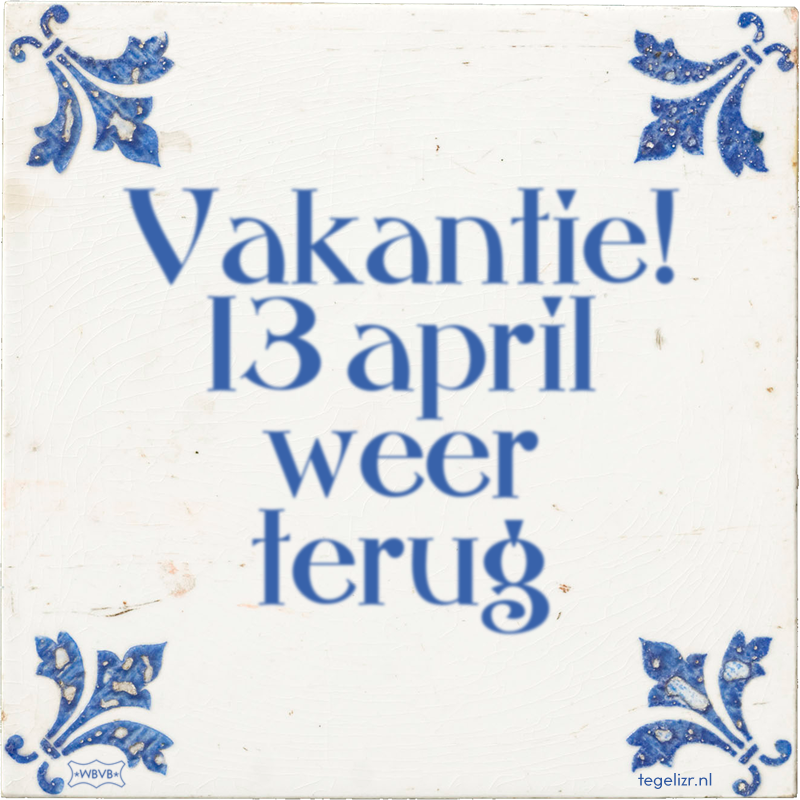 Vakantie! 13 april weer terug - Online tegeltjes bakken