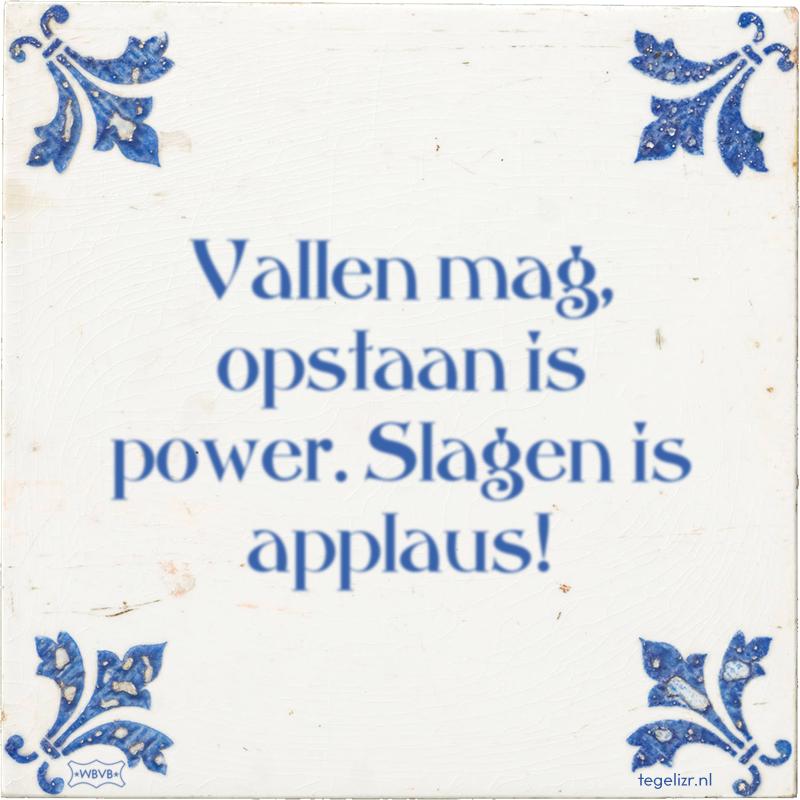 Vallen mag, opstaan is power. Slagen is applaus! - Online tegeltjes bakken