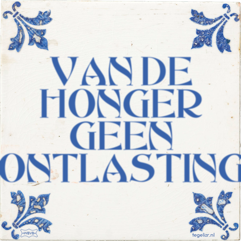 VAN DE HONGER GEEN ONTLASTING - Online tegeltjes bakken