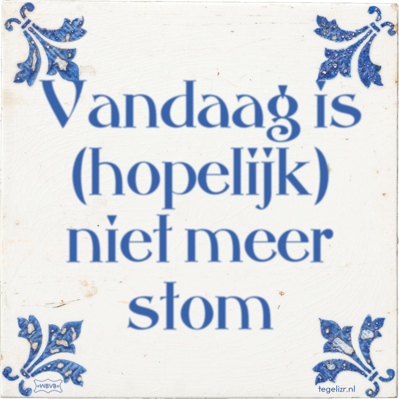 Vandaag is (hopelijk) niet meer stom - Online tegeltjes bakken