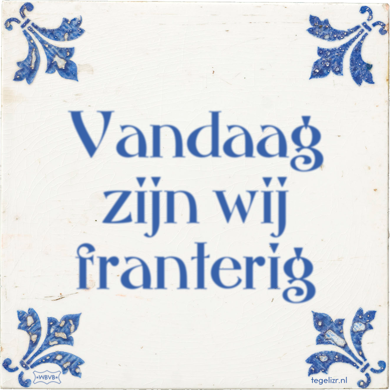 Vandaag zijn wij franterig - Online tegeltjes bakken