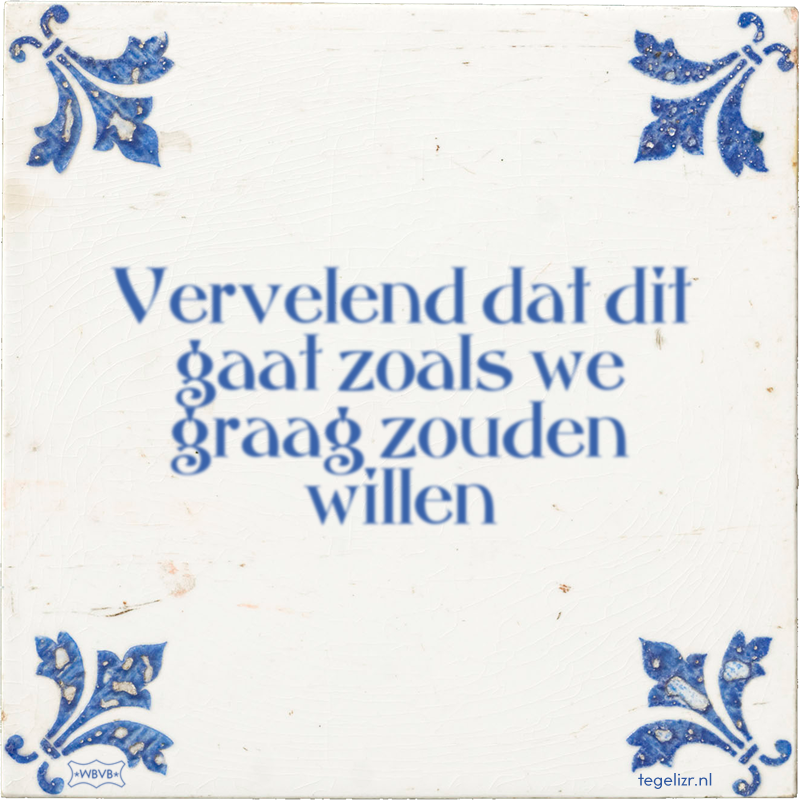 Vervelend dat dit gaat zoals we graag zouden willen - Online tegeltjes bakken