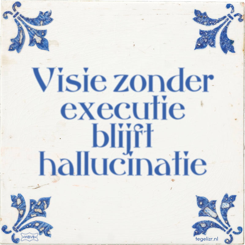Visie zonder executie blijft hallucinatie - Online tegeltjes bakken