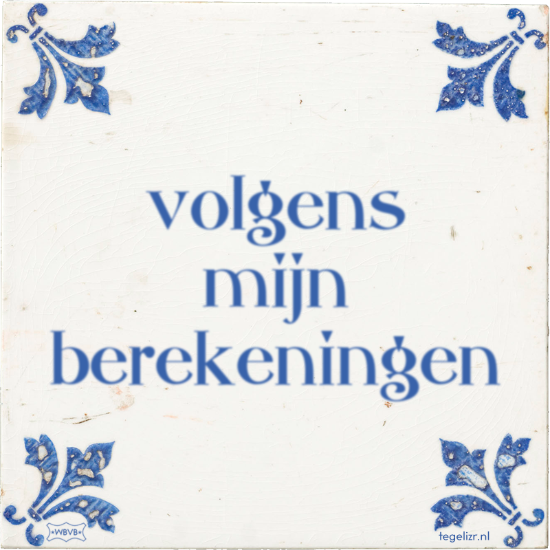 volgens mijn berekeningen - Online tegeltjes bakken