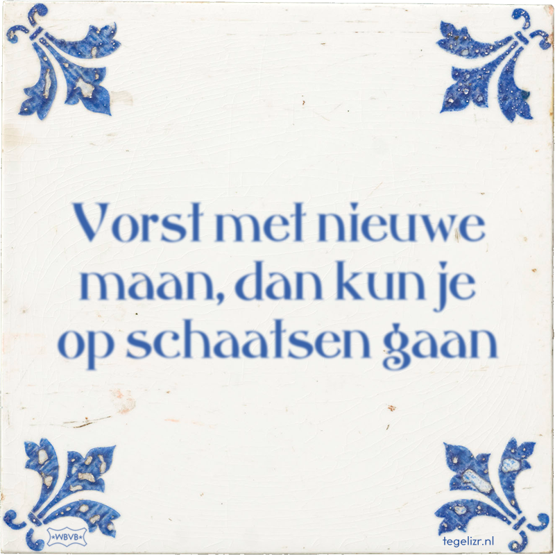 Vorst met nieuwe maan, dan kun je op schaatsen gaan - Online tegeltjes bakken