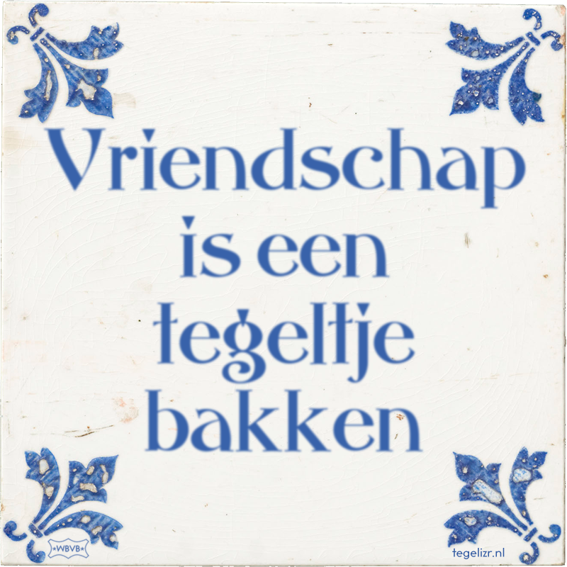 Vriendschap is een tegeltje bakken - Online tegeltjes bakken