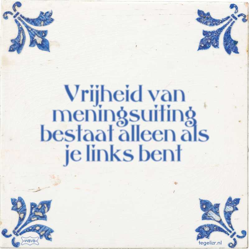 Vrijheid van meningsuiting bestaat alleen als je links bent - Online tegeltjes bakken