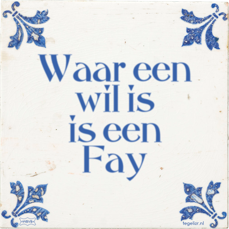 Waar een wil is is een Fay - Online tegeltjes bakken