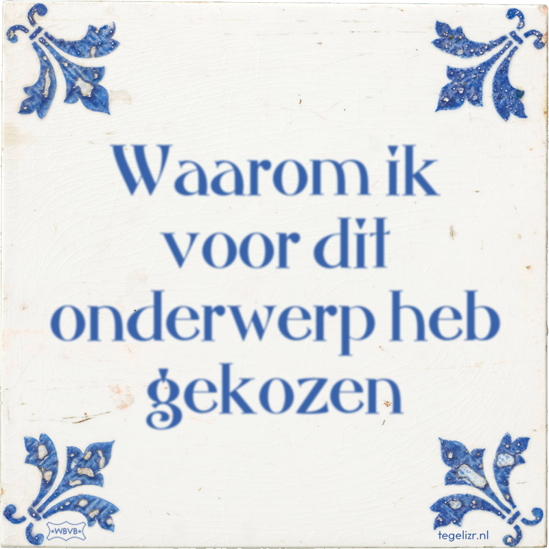 Waarom ik voor dit onderwerp heb gekozen - Online tegeltjes bakken