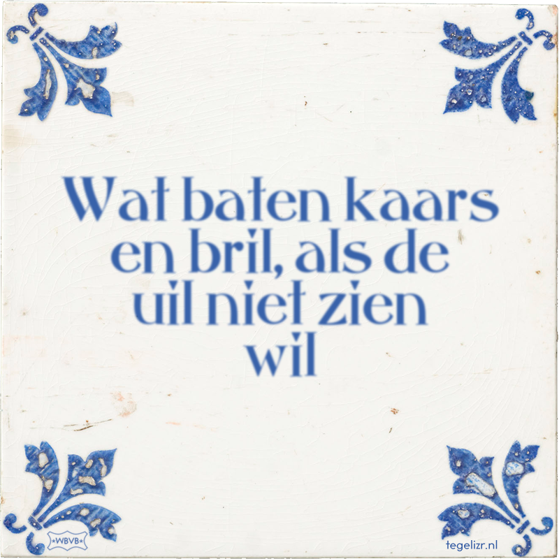 Wat baten kaars en bril, als de uil niet zien wil - Online tegeltjes bakken