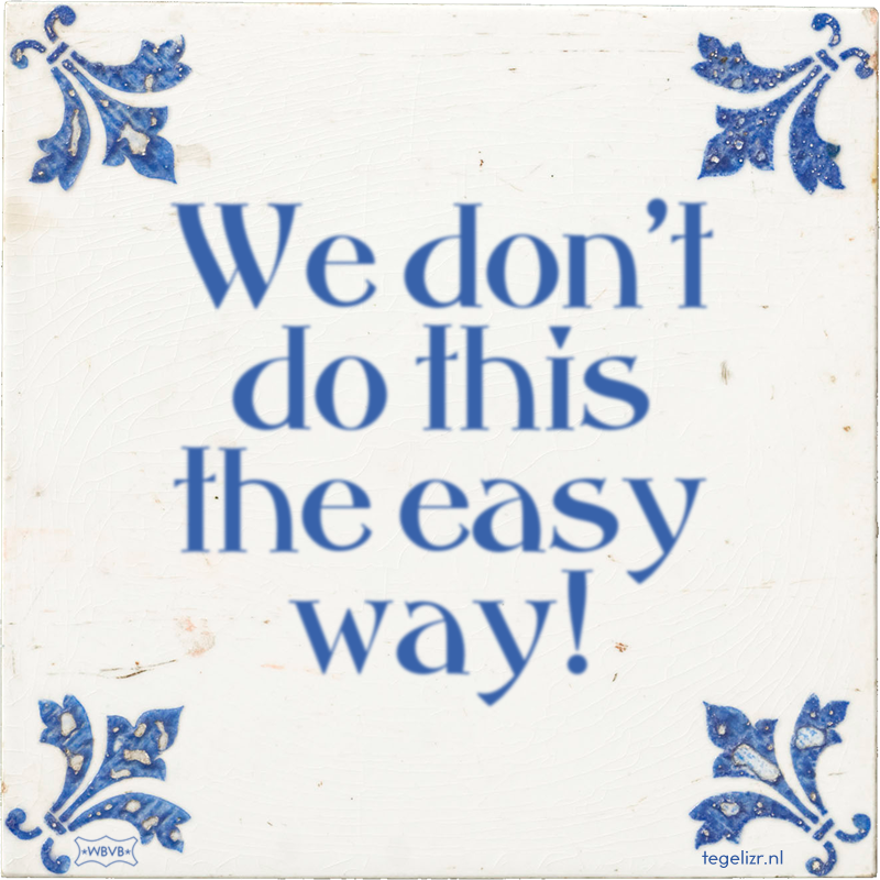 We don't do this the easy way! - Online tegeltjes bakken