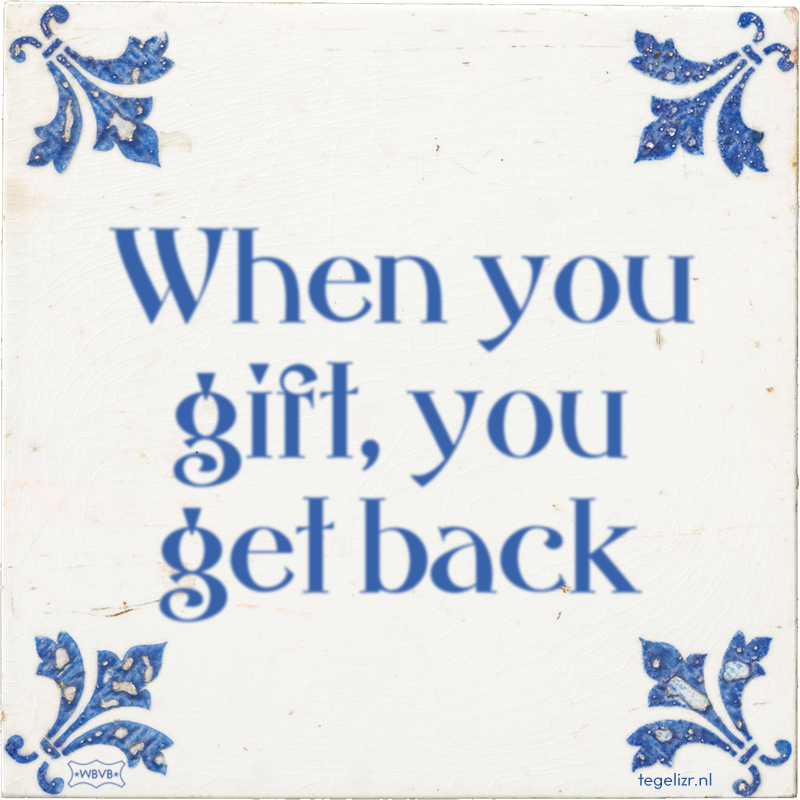 When you gift, you get back - Online tegeltjes bakken