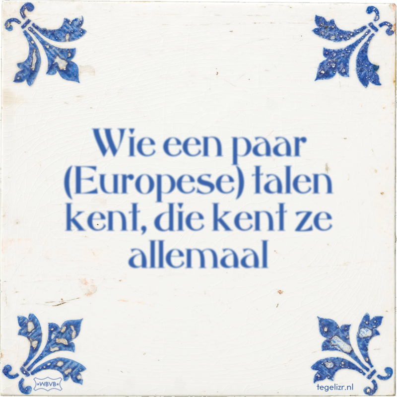Wie een paar (Europese) talen kent, die kent ze allemaal - Online tegeltjes bakken