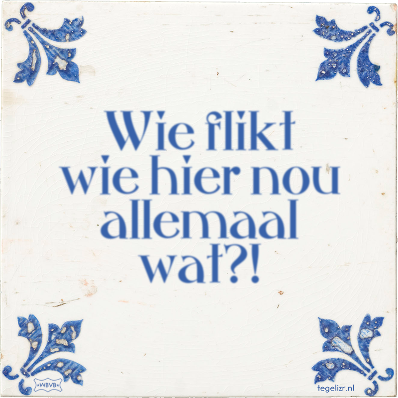 Wie flikt wie hier nou allemaal wat?! - Online tegeltjes bakken