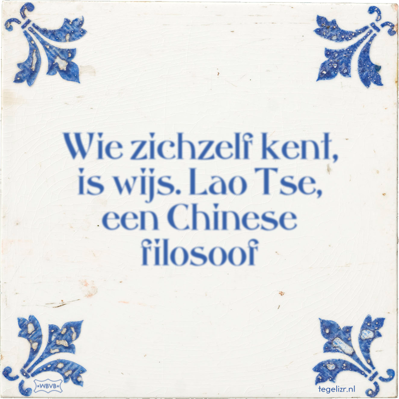 Wie zichzelf kent, is wijs. Lao Tse, een Chinese filosoof - Online tegeltjes bakken