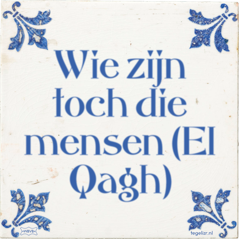 Wie zijn toch die mensen (El Qagh) - Online tegeltjes bakken