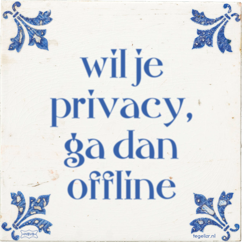 wil je privacy, ga dan offline - Online tegeltjes bakken