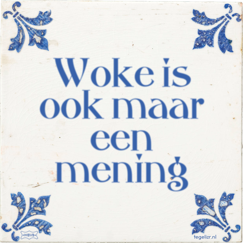Woke is ook maar een mening - Online tegeltjes bakken