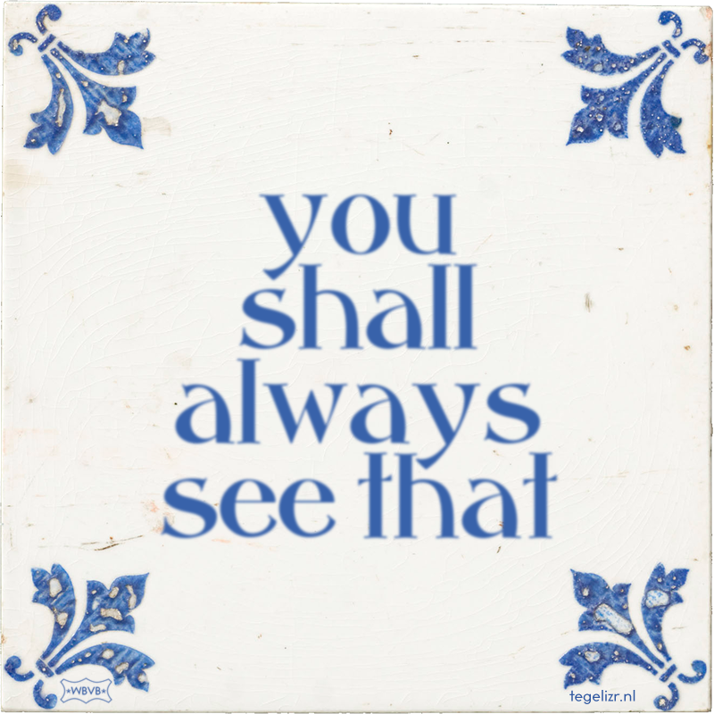 you shall always see that - Online tegeltjes bakken