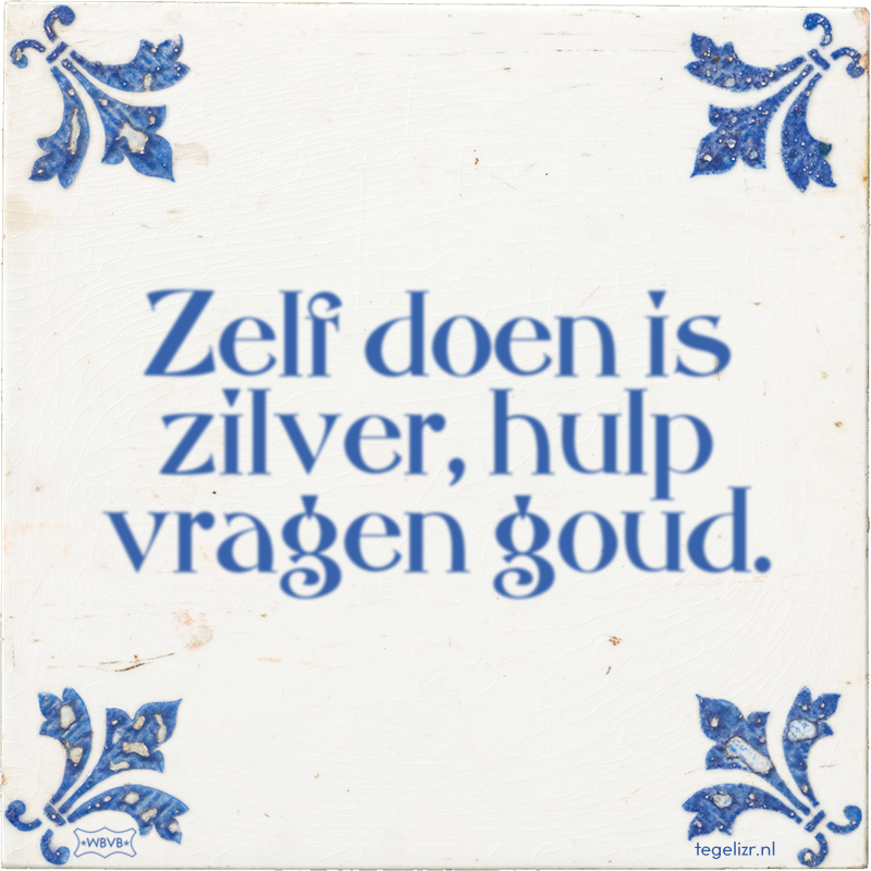 Zelf doen is zilver, hulp vragen goud. - Online tegeltjes bakken