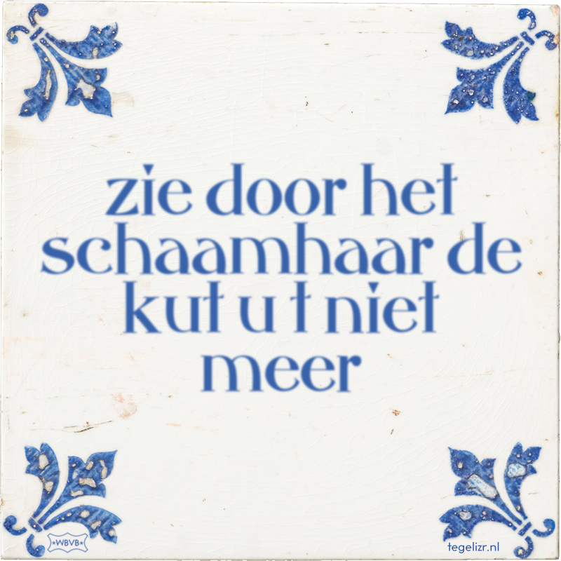 zie door het schaamhaar de kut u t niet meer - Online tegeltjes bakken