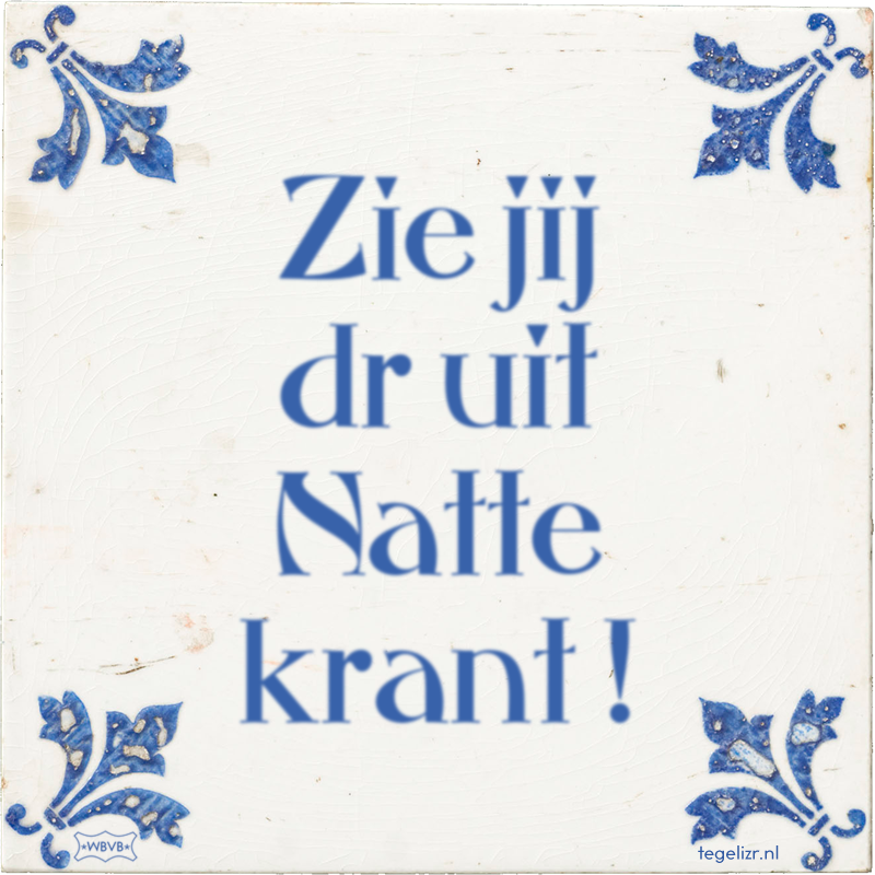 Zie jij dr uit Natte krant ! - Online tegeltjes bakken
