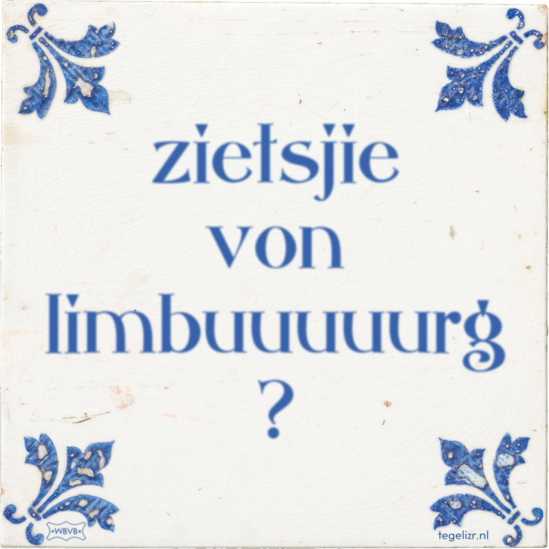 zietsjie von limbuuuuurg ? - Online tegeltjes bakken