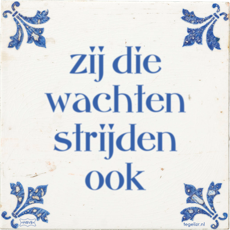 zij die wachten strijden ook - Online tegeltjes bakken