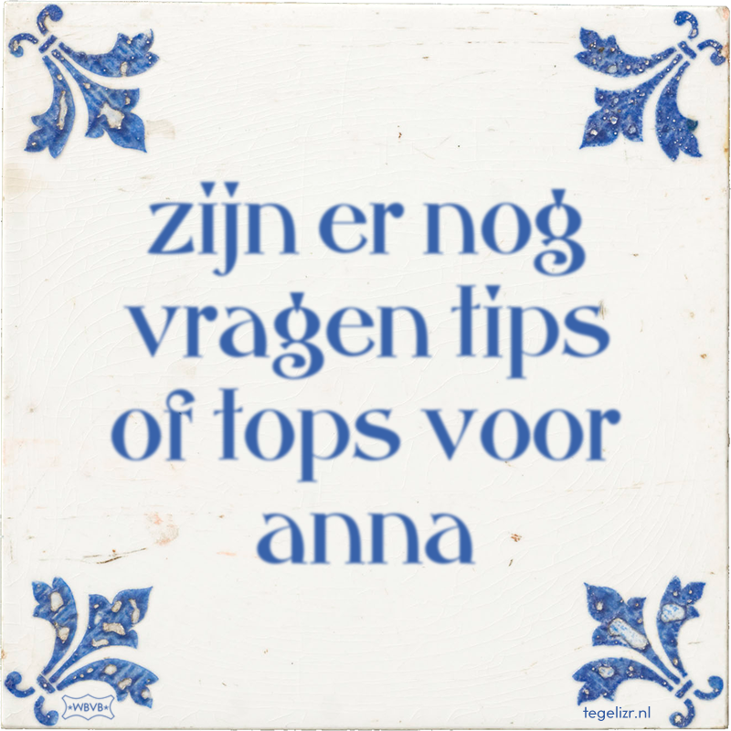 zijn er nog vragen tips of tops voor anna - Online tegeltjes bakken
