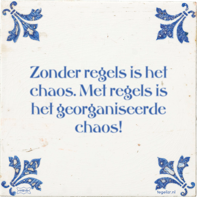 Zonder regels is het chaos. Met regels is het georganiseerde chaos! - Online tegeltjes bakken