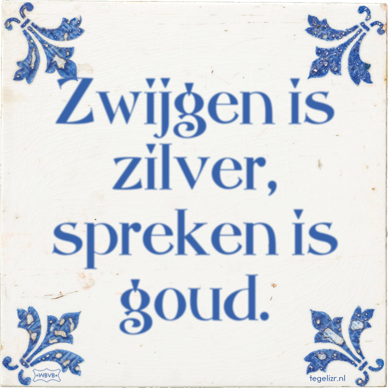 Zwijgen is zilver, spreken is goud. - Online tegeltjes bakken