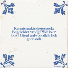 Kennismakingsgesprek: Begeleider vraagt: Wat is er loos? Client antwoordt: Ik heb geen dak - 11 keer bekeken