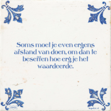 Soms moet je even ergens afstand van doen, om dan te beseffen hoe erg je het waardeerde. - 22 keer bekeken