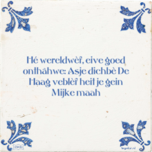 Hé wereldwèf, eive goed onthâhwe: Asje dichbè De Haag veblèf heit je gein Mijke maah - 10 keer bekeken