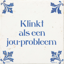 Klinkt als een jou-probleem - 13 keer bekeken