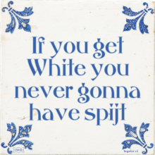 If you get White you never gonna have spijt - 5 keer bekeken