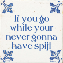 If you go white your never gonna have spijt - 7 keer bekeken