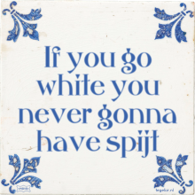 If you go white you never gonna have spijt - 3 keer bekeken