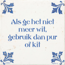 Als ge het niet meer wit, gebruik dan pur of kit - 8 keer bekeken