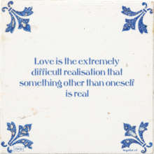 Love is the extremely difficult realisation that something other than oneself is real - 5 keer bekeken