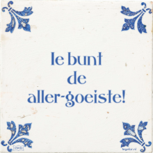 Ie bunt de aller-goeiste! - 10 keer bekeken
