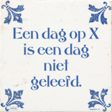 Een dag op X is een dag niet geleefd. - 1 keer bekeken