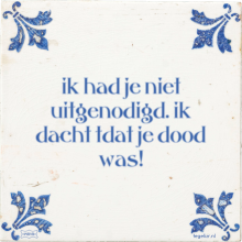 ik had je niet uitgenodigd. ik dacht tdat je dood was! - 6 keer bekeken