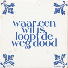 waar een wil is, loopt de weg dood - 7 keer bekeken