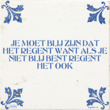 JE MOET BLIJ ZIJN DAT HET REGENT WANT ALS JE NIET BLIJ BENT REGENT HET OOK - 10 keer bekeken