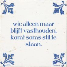 wie alleen maar blijft vasthouden, komt soms stil te staan. - 37 keer bekeken