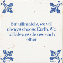 But ultimately, we will always choose Earth. We will always choose each other - 10 keer bekeken