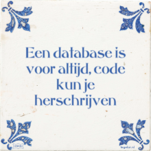 Een database is voor altijd, code kun je herschrijven - 36 keer bekeken